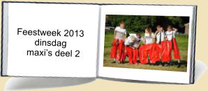 Feestweek 2013         dinsdag      maxis deel 2