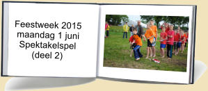 Feestweek 2015  maandag 1 juni   Spektakelspel        (deel 2)