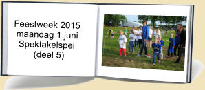 Feestweek 2015  maandag 1 juni   Spektakelspel         (deel 5)