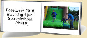 Feestweek 2015  maandag 1 juni   Spektakelspel          (deel 6)